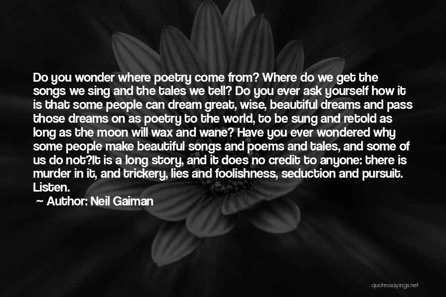 Neil Gaiman Quotes: Do You Wonder Where Poetry Come From? Where Do We Get The Songs We Sing And The Tales We Tell?