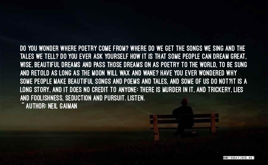 Neil Gaiman Quotes: Do You Wonder Where Poetry Come From? Where Do We Get The Songs We Sing And The Tales We Tell?