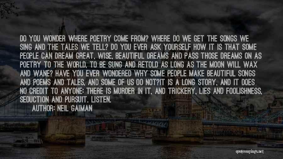 Neil Gaiman Quotes: Do You Wonder Where Poetry Come From? Where Do We Get The Songs We Sing And The Tales We Tell?