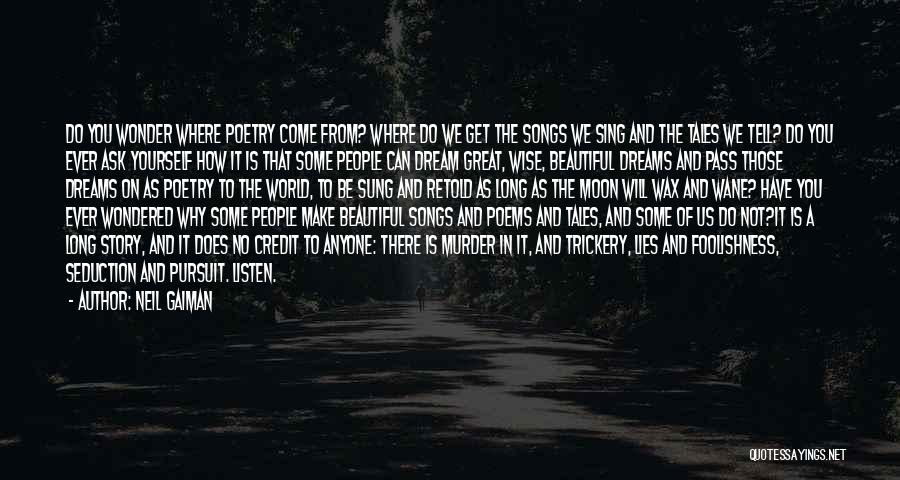 Neil Gaiman Quotes: Do You Wonder Where Poetry Come From? Where Do We Get The Songs We Sing And The Tales We Tell?