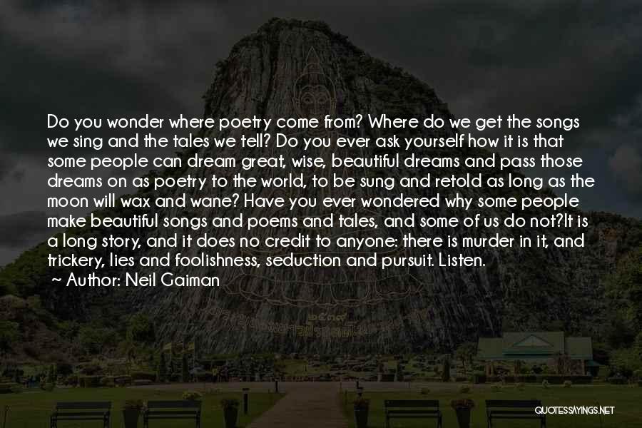 Neil Gaiman Quotes: Do You Wonder Where Poetry Come From? Where Do We Get The Songs We Sing And The Tales We Tell?