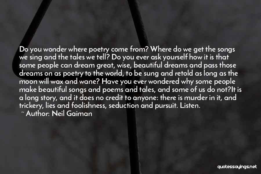 Neil Gaiman Quotes: Do You Wonder Where Poetry Come From? Where Do We Get The Songs We Sing And The Tales We Tell?