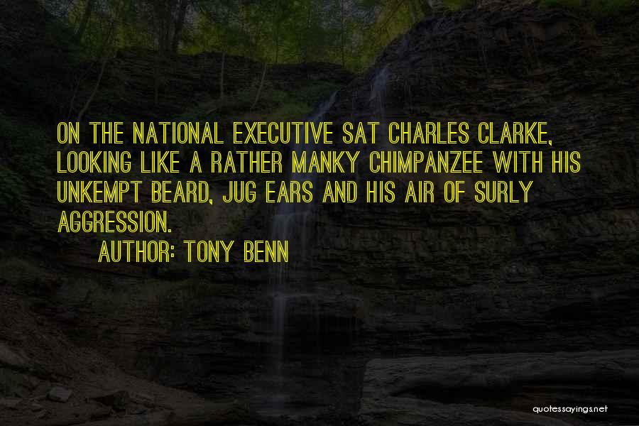 Tony Benn Quotes: On The National Executive Sat Charles Clarke, Looking Like A Rather Manky Chimpanzee With His Unkempt Beard, Jug Ears And