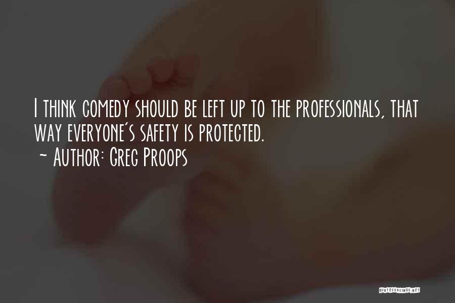 Greg Proops Quotes: I Think Comedy Should Be Left Up To The Professionals, That Way Everyone's Safety Is Protected.
