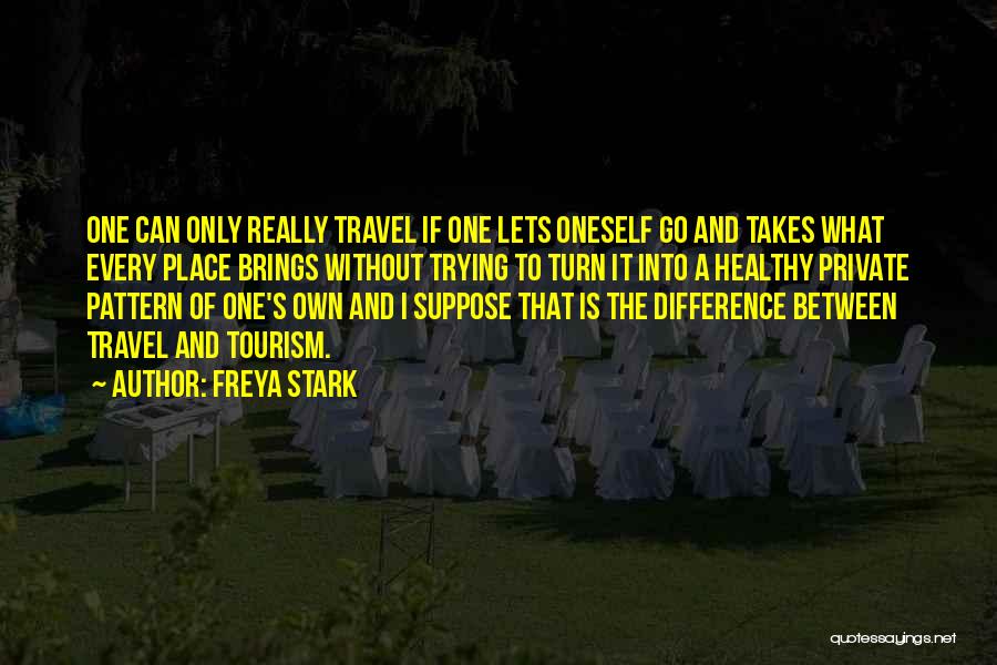 Freya Stark Quotes: One Can Only Really Travel If One Lets Oneself Go And Takes What Every Place Brings Without Trying To Turn