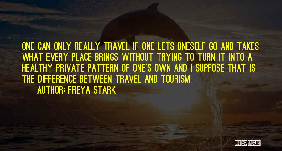 Freya Stark Quotes: One Can Only Really Travel If One Lets Oneself Go And Takes What Every Place Brings Without Trying To Turn