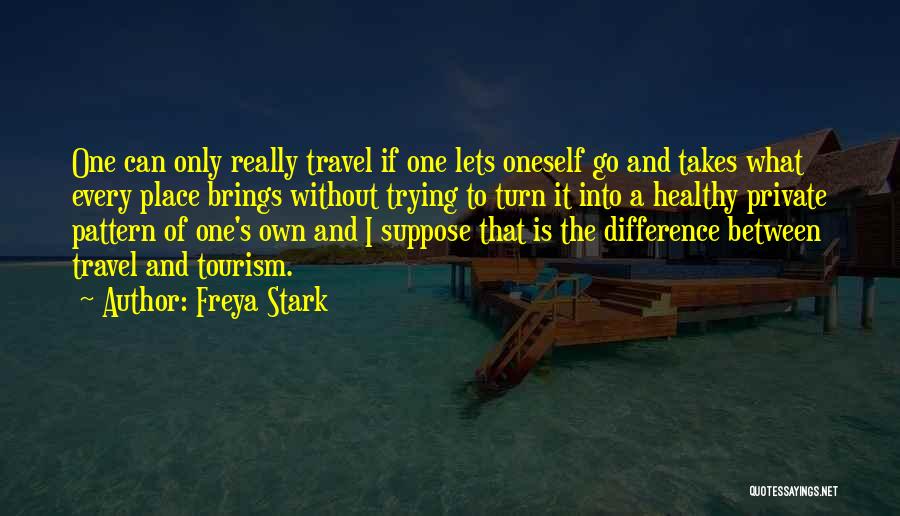 Freya Stark Quotes: One Can Only Really Travel If One Lets Oneself Go And Takes What Every Place Brings Without Trying To Turn