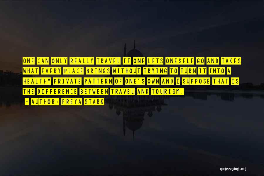 Freya Stark Quotes: One Can Only Really Travel If One Lets Oneself Go And Takes What Every Place Brings Without Trying To Turn