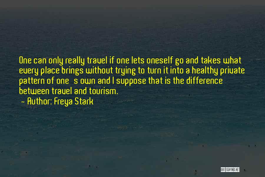 Freya Stark Quotes: One Can Only Really Travel If One Lets Oneself Go And Takes What Every Place Brings Without Trying To Turn