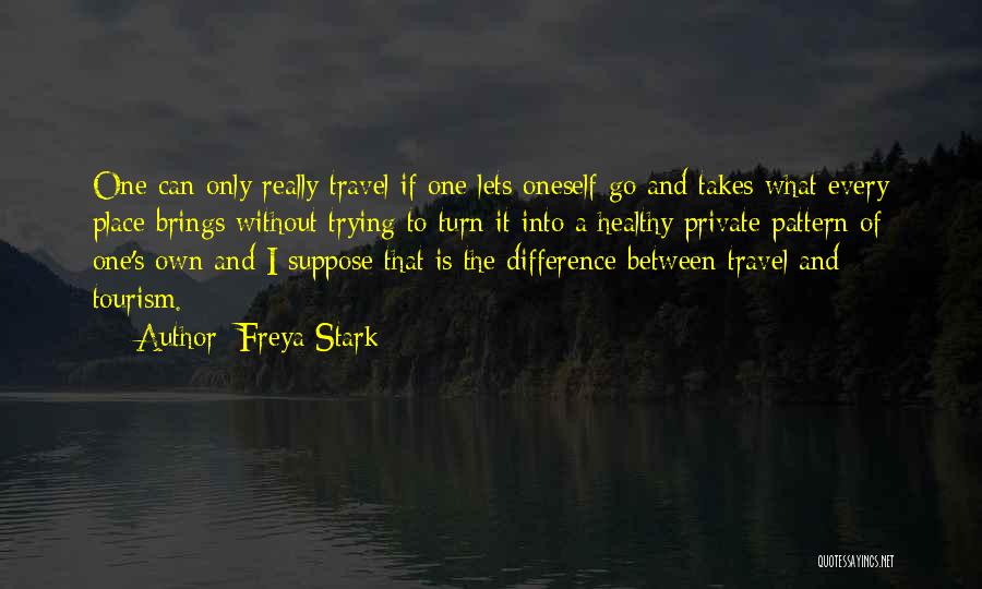 Freya Stark Quotes: One Can Only Really Travel If One Lets Oneself Go And Takes What Every Place Brings Without Trying To Turn