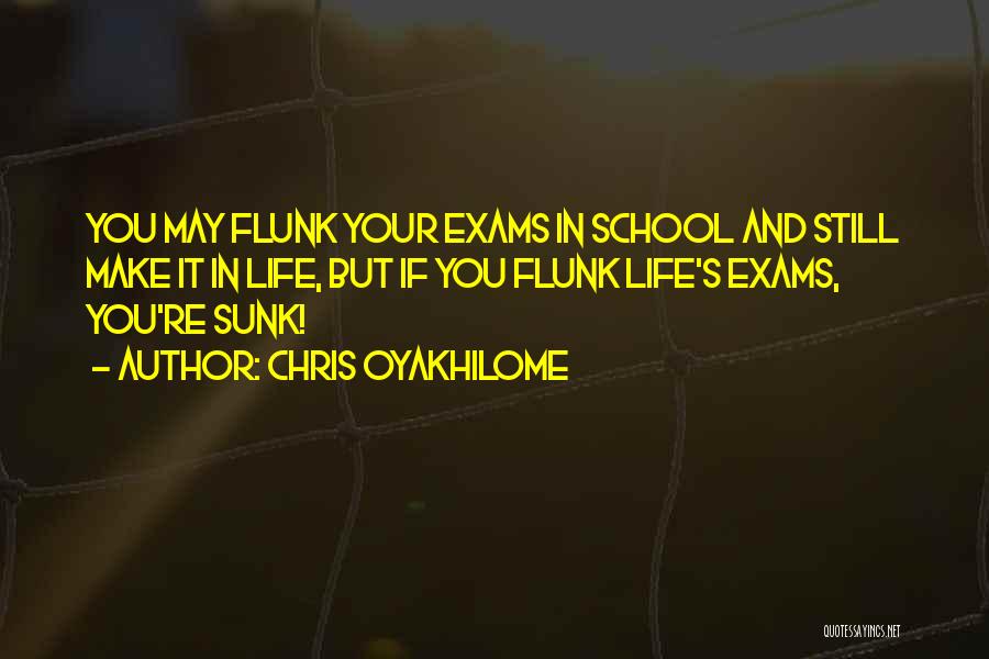 Chris Oyakhilome Quotes: You May Flunk Your Exams In School And Still Make It In Life, But If You Flunk Life's Exams, You're