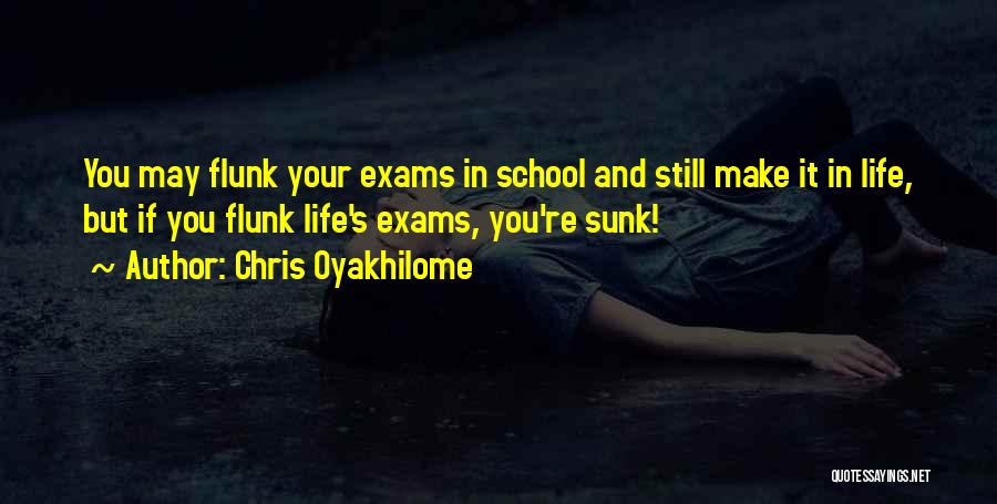 Chris Oyakhilome Quotes: You May Flunk Your Exams In School And Still Make It In Life, But If You Flunk Life's Exams, You're