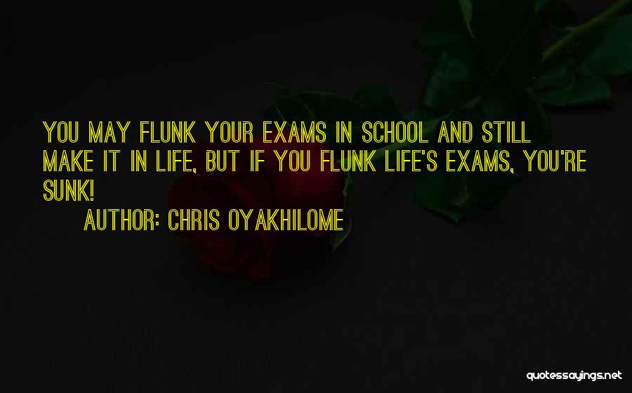 Chris Oyakhilome Quotes: You May Flunk Your Exams In School And Still Make It In Life, But If You Flunk Life's Exams, You're