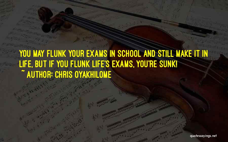 Chris Oyakhilome Quotes: You May Flunk Your Exams In School And Still Make It In Life, But If You Flunk Life's Exams, You're