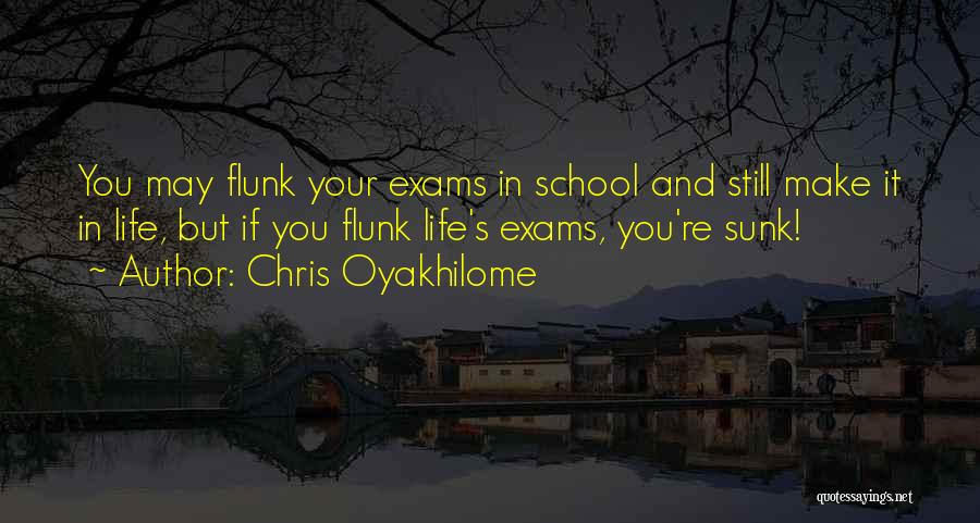 Chris Oyakhilome Quotes: You May Flunk Your Exams In School And Still Make It In Life, But If You Flunk Life's Exams, You're