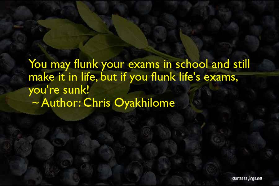 Chris Oyakhilome Quotes: You May Flunk Your Exams In School And Still Make It In Life, But If You Flunk Life's Exams, You're