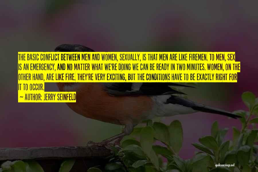 Jerry Seinfeld Quotes: The Basic Conflict Between Men And Women, Sexually, Is That Men Are Like Firemen. To Men, Sex Is An Emergency,
