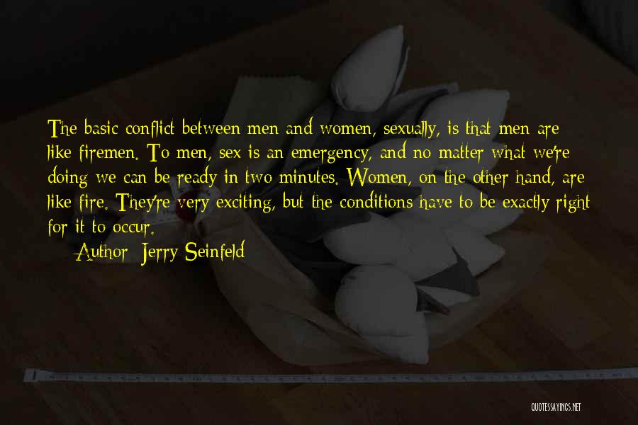 Jerry Seinfeld Quotes: The Basic Conflict Between Men And Women, Sexually, Is That Men Are Like Firemen. To Men, Sex Is An Emergency,