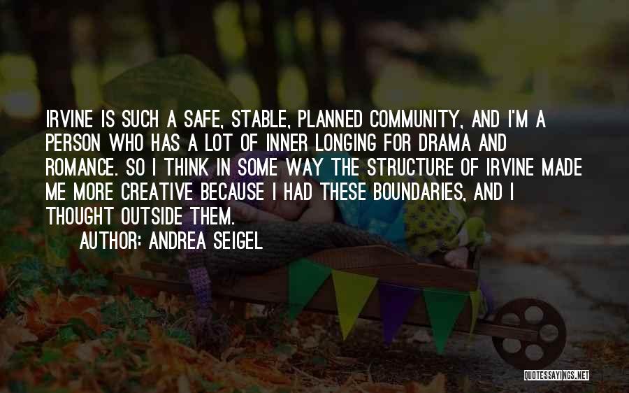 Andrea Seigel Quotes: Irvine Is Such A Safe, Stable, Planned Community, And I'm A Person Who Has A Lot Of Inner Longing For