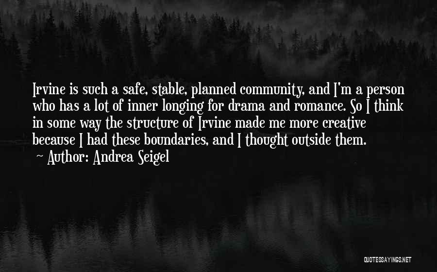 Andrea Seigel Quotes: Irvine Is Such A Safe, Stable, Planned Community, And I'm A Person Who Has A Lot Of Inner Longing For