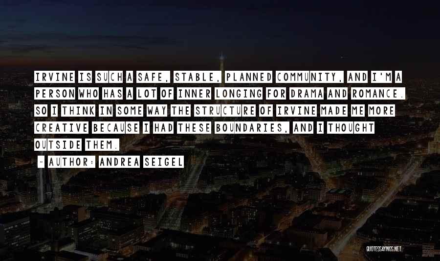 Andrea Seigel Quotes: Irvine Is Such A Safe, Stable, Planned Community, And I'm A Person Who Has A Lot Of Inner Longing For