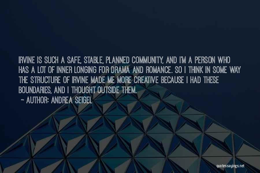 Andrea Seigel Quotes: Irvine Is Such A Safe, Stable, Planned Community, And I'm A Person Who Has A Lot Of Inner Longing For