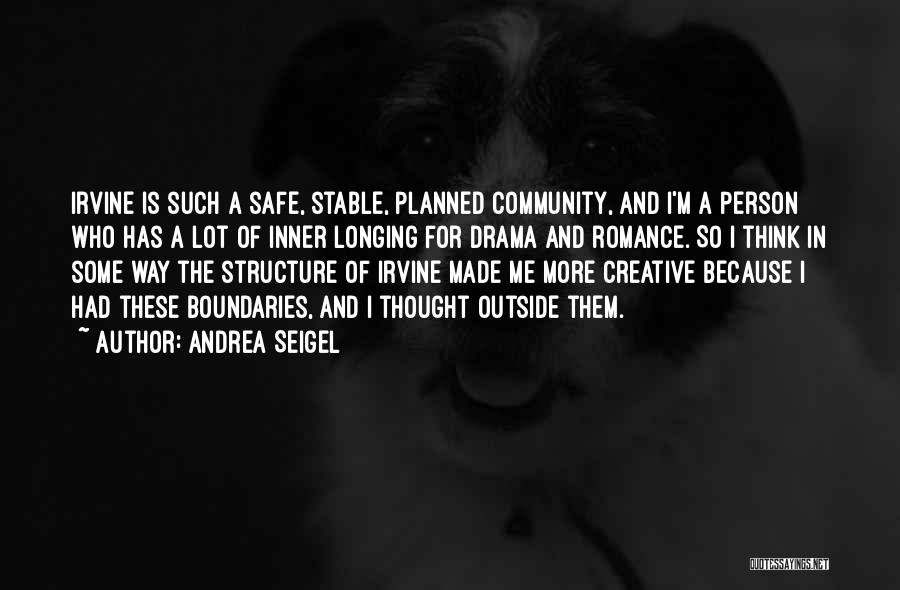 Andrea Seigel Quotes: Irvine Is Such A Safe, Stable, Planned Community, And I'm A Person Who Has A Lot Of Inner Longing For
