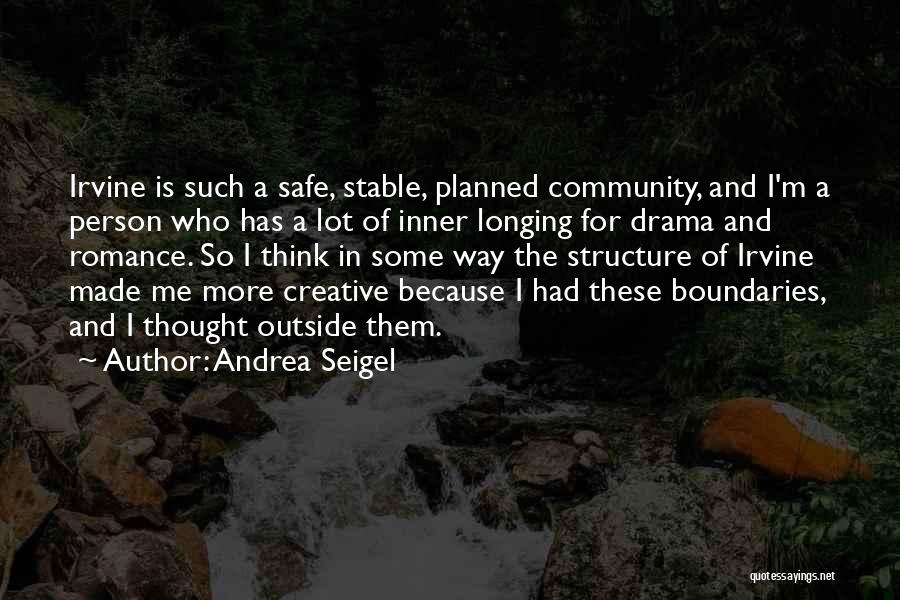 Andrea Seigel Quotes: Irvine Is Such A Safe, Stable, Planned Community, And I'm A Person Who Has A Lot Of Inner Longing For