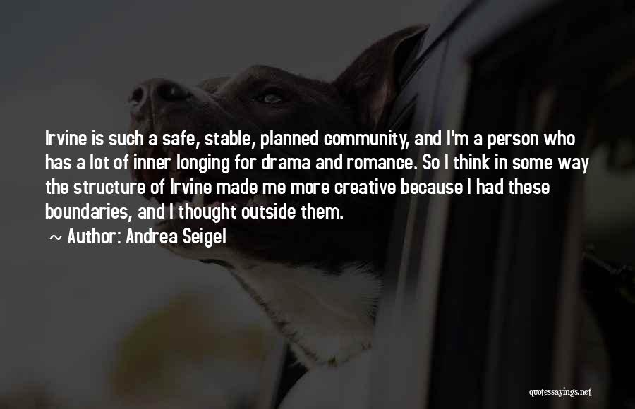 Andrea Seigel Quotes: Irvine Is Such A Safe, Stable, Planned Community, And I'm A Person Who Has A Lot Of Inner Longing For