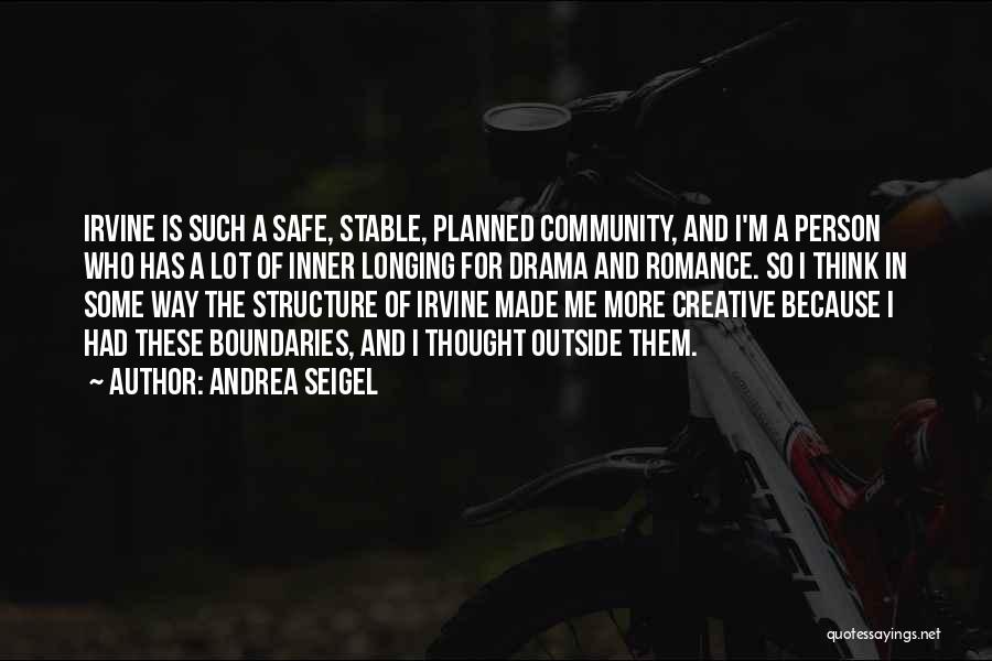 Andrea Seigel Quotes: Irvine Is Such A Safe, Stable, Planned Community, And I'm A Person Who Has A Lot Of Inner Longing For