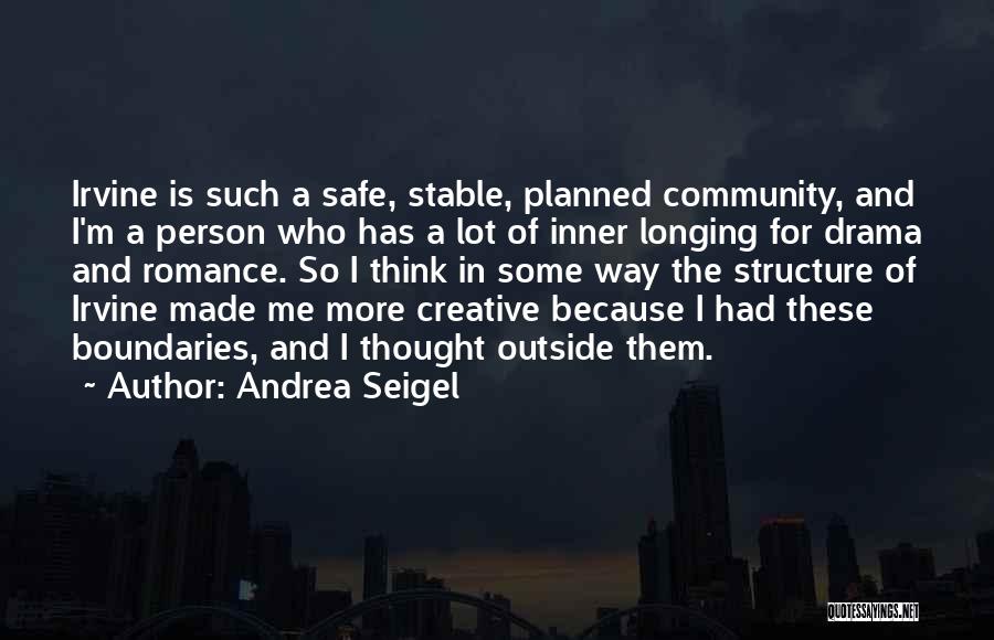 Andrea Seigel Quotes: Irvine Is Such A Safe, Stable, Planned Community, And I'm A Person Who Has A Lot Of Inner Longing For