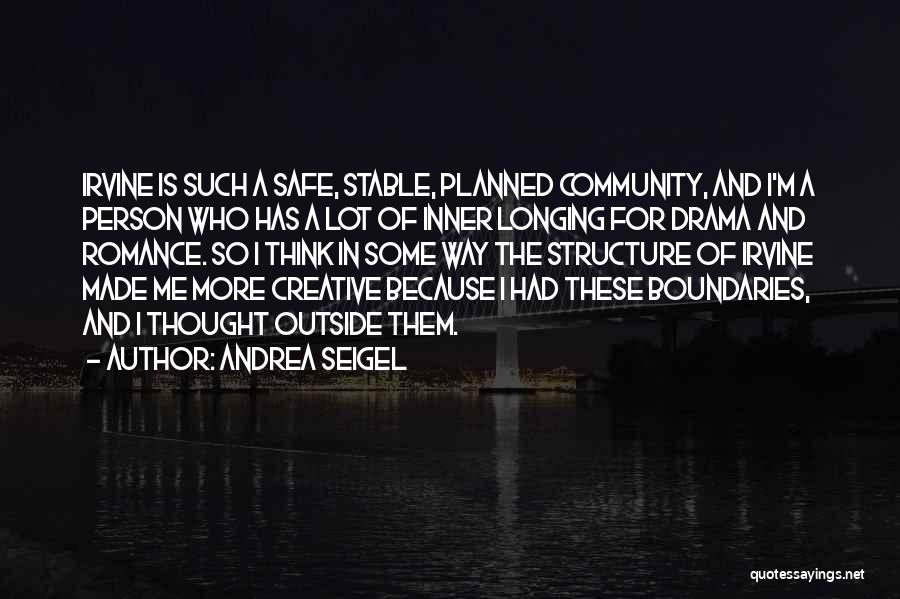 Andrea Seigel Quotes: Irvine Is Such A Safe, Stable, Planned Community, And I'm A Person Who Has A Lot Of Inner Longing For