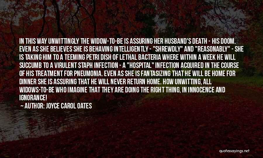 Joyce Carol Oates Quotes: In This Way Unwittingly The Widow-to-be Is Assuring Her Husband's Death - His Doom. Even As She Believes She Is