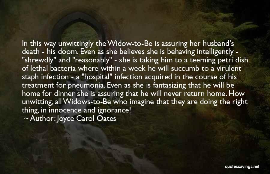 Joyce Carol Oates Quotes: In This Way Unwittingly The Widow-to-be Is Assuring Her Husband's Death - His Doom. Even As She Believes She Is