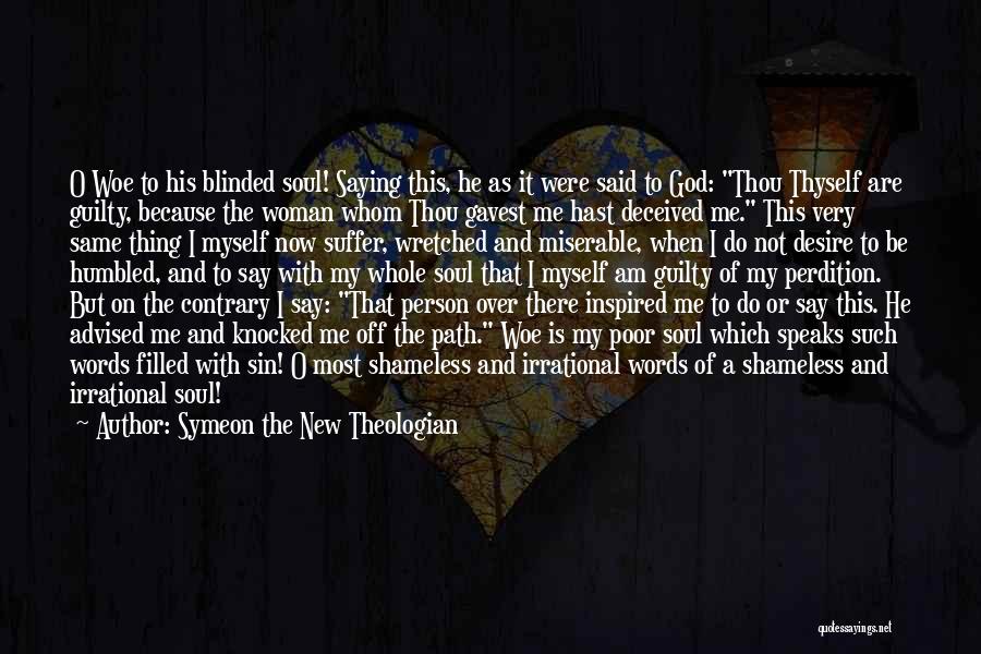 Symeon The New Theologian Quotes: O Woe To His Blinded Soul! Saying This, He As It Were Said To God: Thou Thyself Are Guilty, Because