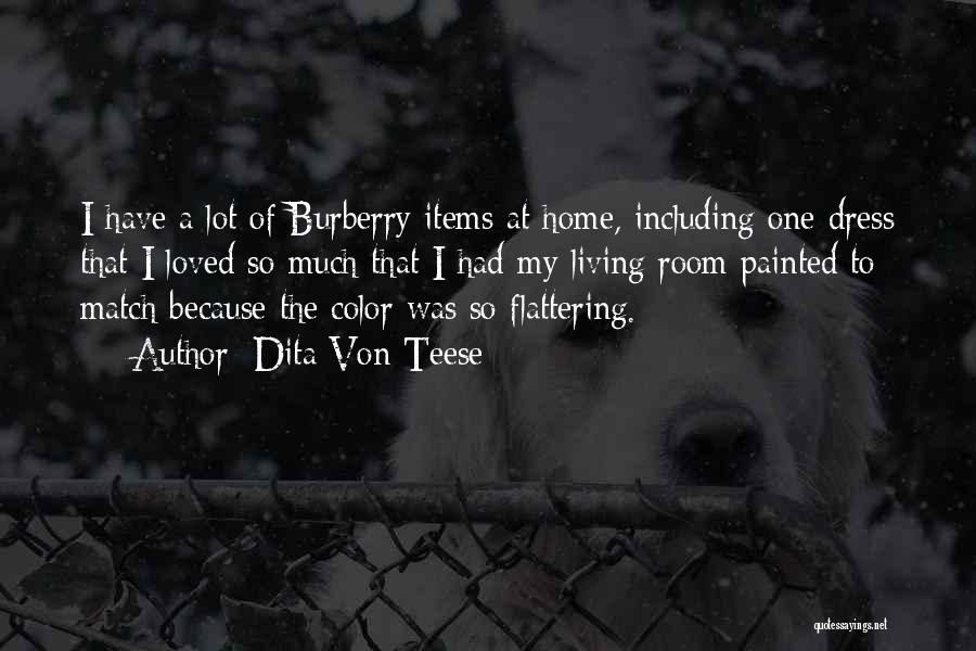 Dita Von Teese Quotes: I Have A Lot Of Burberry Items At Home, Including One Dress That I Loved So Much That I Had