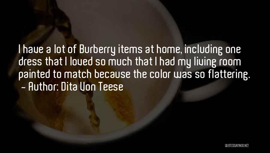 Dita Von Teese Quotes: I Have A Lot Of Burberry Items At Home, Including One Dress That I Loved So Much That I Had