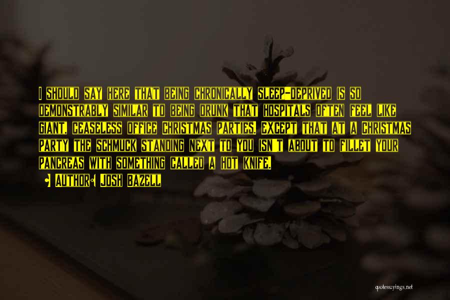 Josh Bazell Quotes: I Should Say Here That Being Chronically Sleep-deprived Is So Demonstrably Similar To Being Drunk That Hospitals Often Feel Like