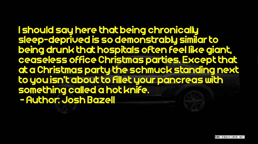 Josh Bazell Quotes: I Should Say Here That Being Chronically Sleep-deprived Is So Demonstrably Similar To Being Drunk That Hospitals Often Feel Like