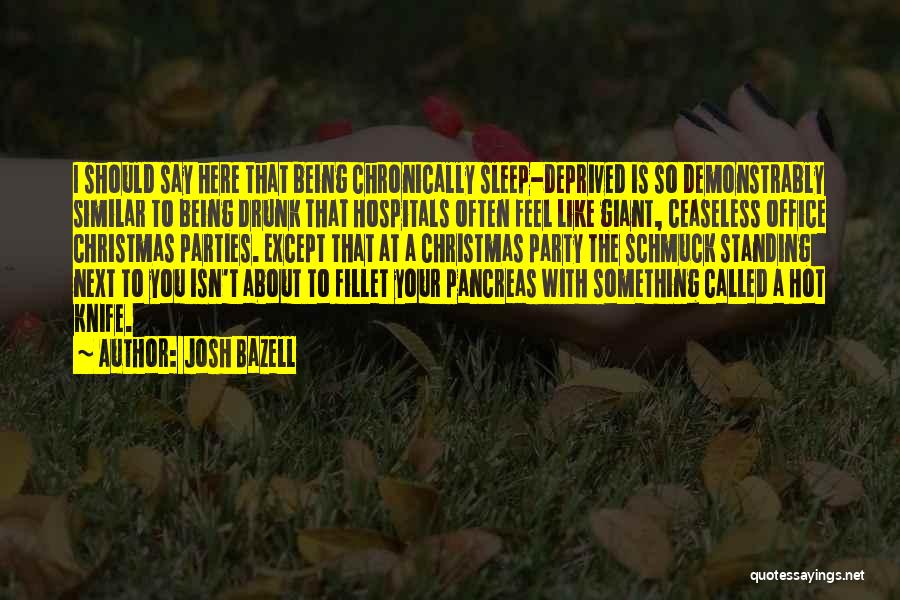 Josh Bazell Quotes: I Should Say Here That Being Chronically Sleep-deprived Is So Demonstrably Similar To Being Drunk That Hospitals Often Feel Like