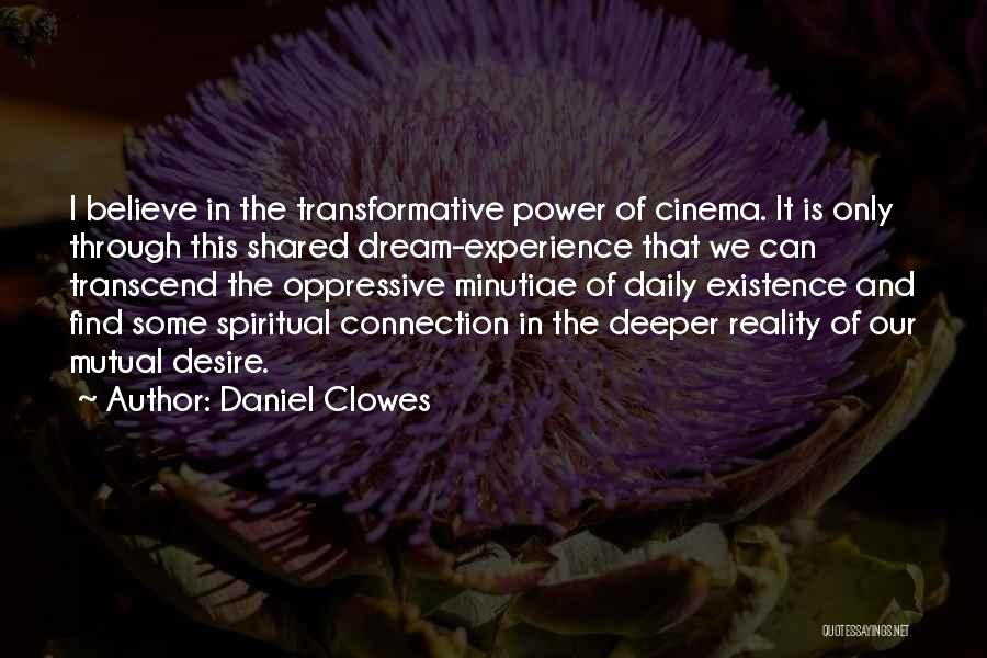 Daniel Clowes Quotes: I Believe In The Transformative Power Of Cinema. It Is Only Through This Shared Dream-experience That We Can Transcend The
