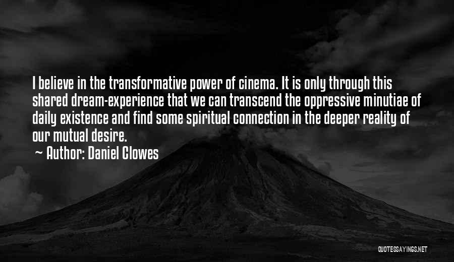 Daniel Clowes Quotes: I Believe In The Transformative Power Of Cinema. It Is Only Through This Shared Dream-experience That We Can Transcend The