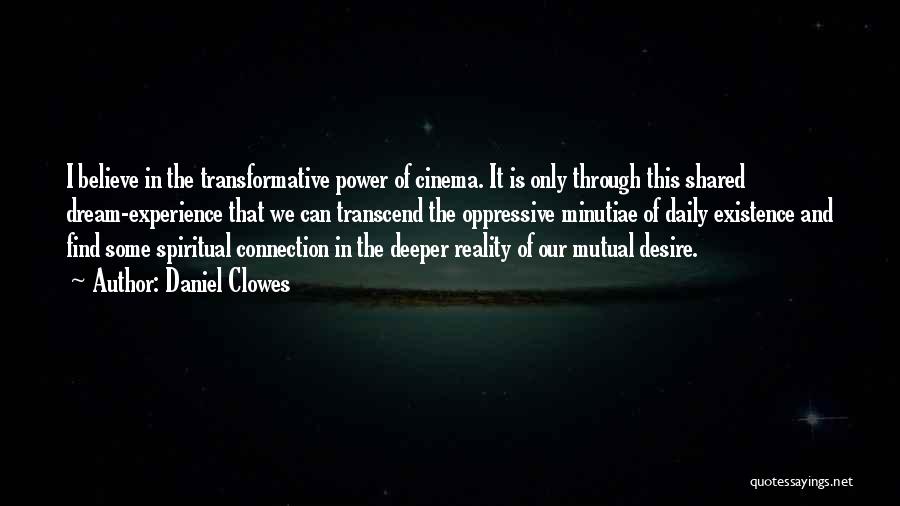Daniel Clowes Quotes: I Believe In The Transformative Power Of Cinema. It Is Only Through This Shared Dream-experience That We Can Transcend The