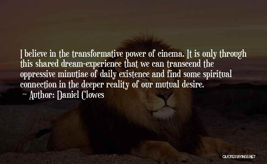 Daniel Clowes Quotes: I Believe In The Transformative Power Of Cinema. It Is Only Through This Shared Dream-experience That We Can Transcend The