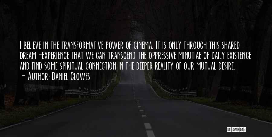 Daniel Clowes Quotes: I Believe In The Transformative Power Of Cinema. It Is Only Through This Shared Dream-experience That We Can Transcend The