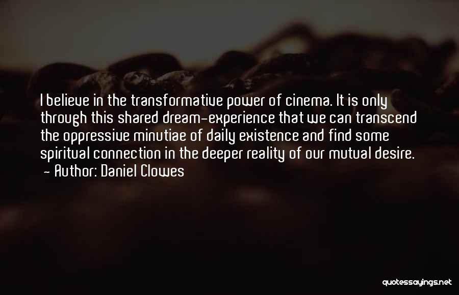 Daniel Clowes Quotes: I Believe In The Transformative Power Of Cinema. It Is Only Through This Shared Dream-experience That We Can Transcend The