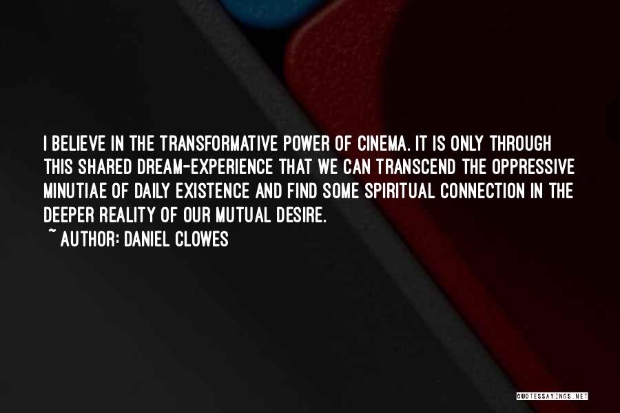 Daniel Clowes Quotes: I Believe In The Transformative Power Of Cinema. It Is Only Through This Shared Dream-experience That We Can Transcend The