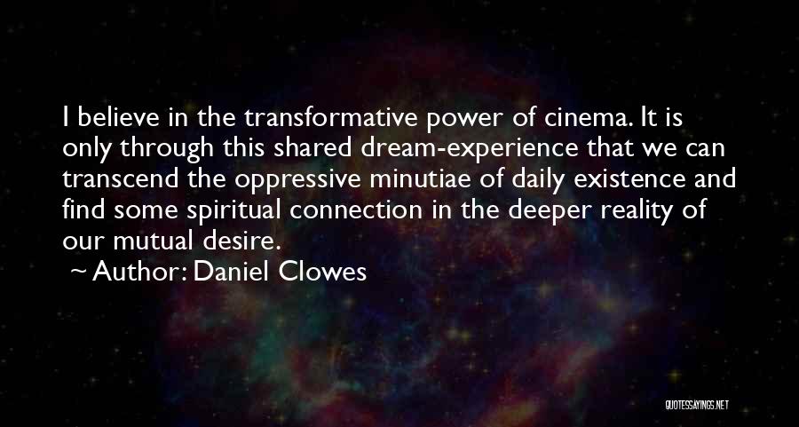 Daniel Clowes Quotes: I Believe In The Transformative Power Of Cinema. It Is Only Through This Shared Dream-experience That We Can Transcend The