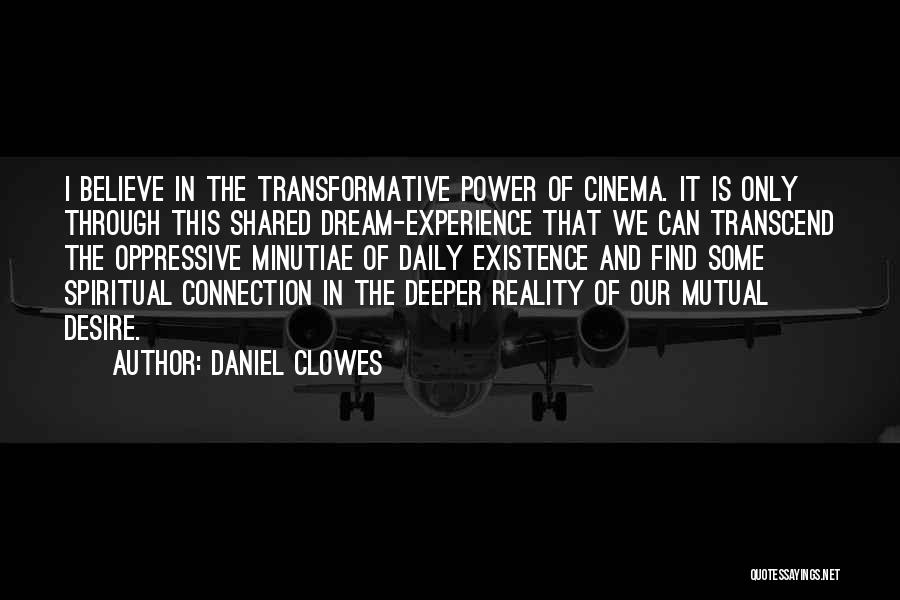 Daniel Clowes Quotes: I Believe In The Transformative Power Of Cinema. It Is Only Through This Shared Dream-experience That We Can Transcend The