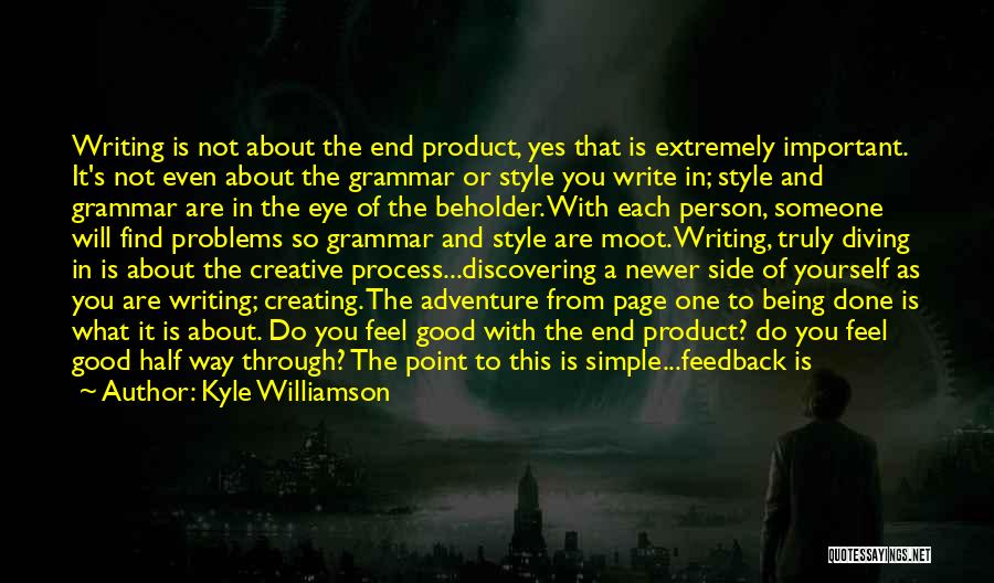 Kyle Williamson Quotes: Writing Is Not About The End Product, Yes That Is Extremely Important. It's Not Even About The Grammar Or Style